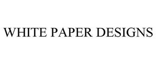 WHITE PAPER DESIGNS trademark