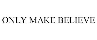 ONLY MAKE BELIEVE trademark