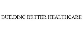 BUILDING BETTER HEALTHCARE trademark