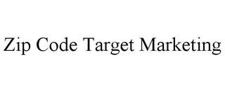 ZIP CODE TARGET MARKETING trademark