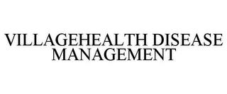 VILLAGEHEALTH DISEASE MANAGEMENT trademark