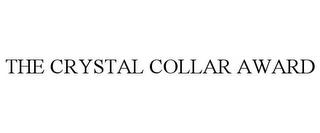 THE CRYSTAL COLLAR AWARD trademark