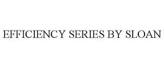 EFFICIENCY SERIES BY SLOAN trademark