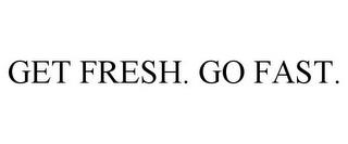 GET FRESH. GO FAST. trademark