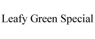 LEAFY GREEN SPECIAL trademark