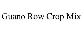 GUANO ROW CROP MIX trademark