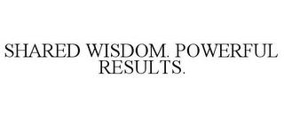 SHARED WISDOM. POWERFUL RESULTS. trademark