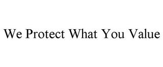 WE PROTECT WHAT YOU VALUE trademark