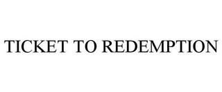 TICKET TO REDEMPTION trademark