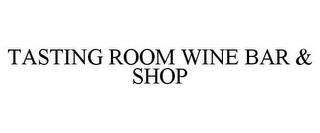 TASTING ROOM WINE BAR & SHOP trademark