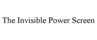 THE INVISIBLE POWER SCREEN trademark