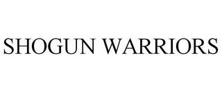 SHOGUN WARRIORS trademark