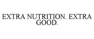 EXTRA NUTRITION. EXTRA GOOD. trademark