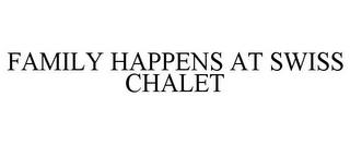 FAMILY HAPPENS AT SWISS CHALET trademark