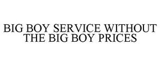 BIG BOY SERVICE WITHOUT THE BIG BOY PRICES trademark