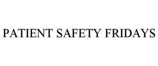 PATIENT SAFETY FRIDAYS trademark