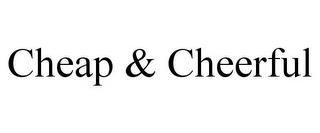 CHEAP & CHEERFUL trademark