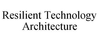 RESILIENT TECHNOLOGY ARCHITECTURE trademark