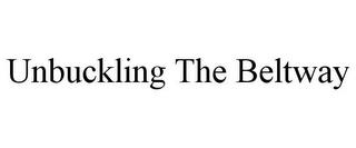 UNBUCKLING THE BELTWAY trademark