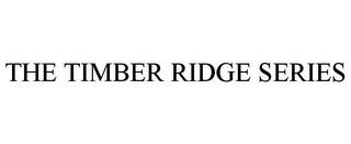 THE TIMBER RIDGE SERIES trademark