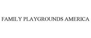 FAMILY PLAYGROUNDS AMERICA trademark