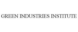 GREEN INDUSTRIES INSTITUTE trademark