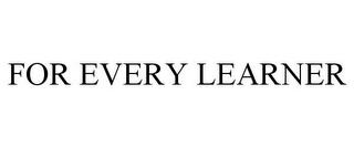 FOR EVERY LEARNER trademark