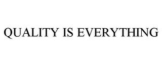 QUALITY IS EVERYTHING trademark