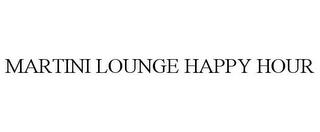 MARTINI LOUNGE HAPPY HOUR trademark