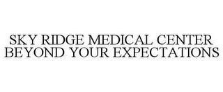 SKY RIDGE MEDICAL CENTER BEYOND YOUR EXPECTATIONS trademark