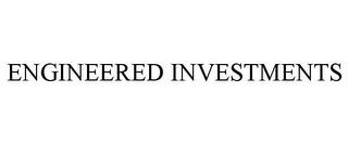 ENGINEERED INVESTMENTS trademark