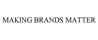 MAKING BRANDS MATTER trademark