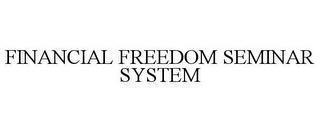 FINANCIAL FREEDOM SEMINAR SYSTEM trademark