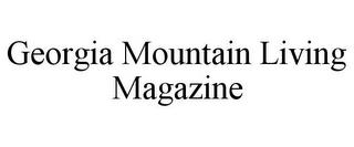 GEORGIA MOUNTAIN LIVING MAGAZINE trademark