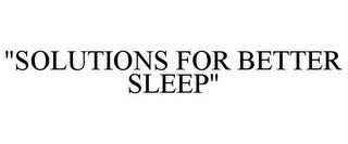 "SOLUTIONS FOR BETTER SLEEP" trademark