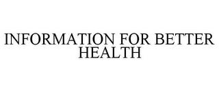 INFORMATION FOR BETTER HEALTH trademark