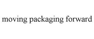 MOVING PACKAGING FORWARD trademark