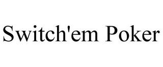 SWITCH'EM POKER trademark