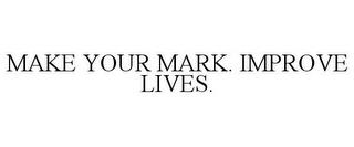 MAKE YOUR MARK. IMPROVE LIVES. trademark