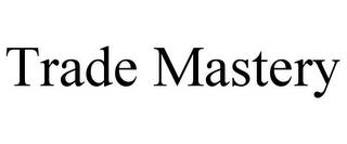 TRADE MASTERY trademark