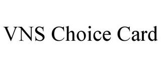 VNS CHOICE CARD trademark