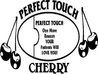 PERFECT TOUCH CHERRY PERFECT TOUCH ONE MORE REASON YOUR PATIENTS WILL LOVE YOU! trademark