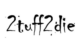 2TUFF2DIE trademark