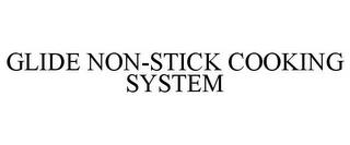 GLIDE NON-STICK COOKING SYSTEM trademark