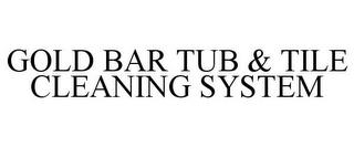 GOLD BAR TUB & TILE CLEANING SYSTEM trademark