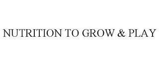 NUTRITION TO GROW & PLAY trademark