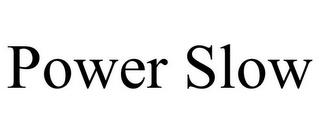 POWER SLOW trademark