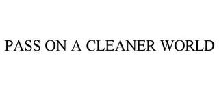 PASS ON A CLEANER WORLD trademark