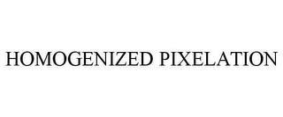 HOMOGENIZED PIXELATION trademark