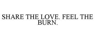 SHARE THE LOVE. FEEL THE BURN. trademark